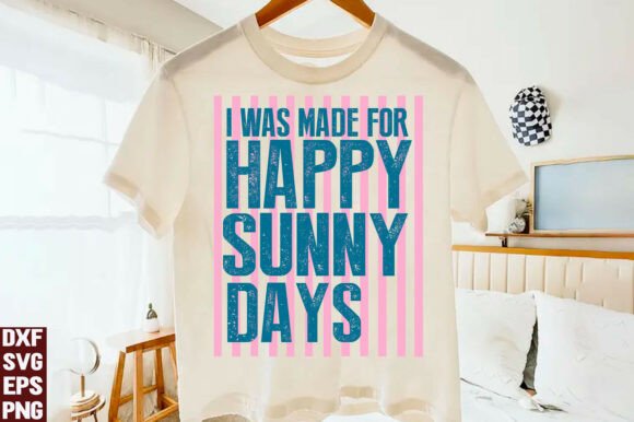 I Was Made for Happy Sunny Days SVG PNG